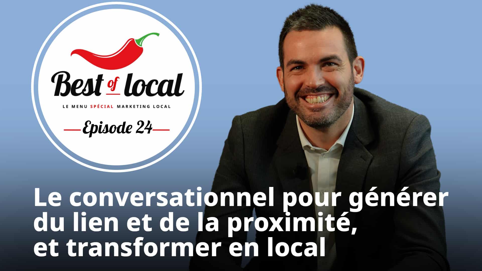 Best of local Épisode 24 : Le conversationnel pour générer du lien et de la proximité, et transformer en local